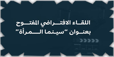 هيئة الأفلام تنظِّم لقاءً افتراضياً عن «سينما المرأة» 