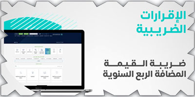 الزكاة والضريبة تدعو المنشآت إلى تقديم إقرارات ضريبة القيمة المضافة 